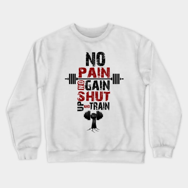 No pain no gain shut up and train fitness Gym Quotes Crewneck Sweatshirt by creativeideaz